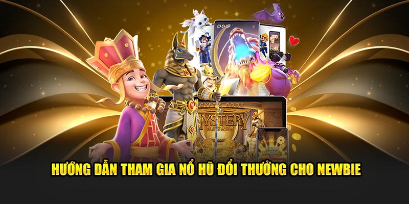 Hướng dẫn tham gia nổ hũ đổi thưởng cho newbie